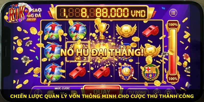 Chiến lược quản lý vốn thông minh cho cược thủ thành công