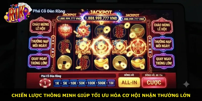 Chiến lược thông minh giúp tối ưu hóa cơ hội nhận thưởng lớn
