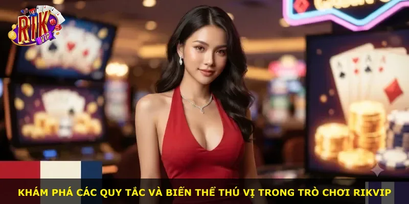 Khám phá các quy tắc và biến thể thú vị trong trò chơi Rikvip