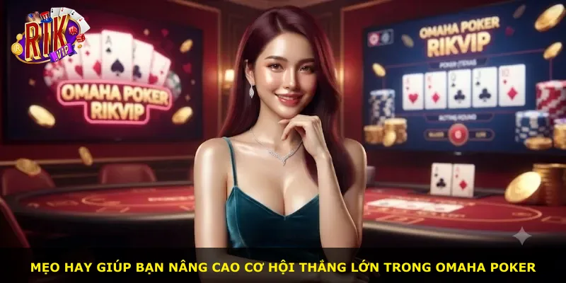 Mẹo hay giúp bạn nâng cao cơ hội thắng lớn trong Omaha Poker