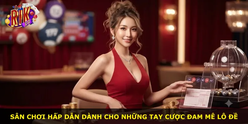 Sân chơi hấp dẫn dành cho những tay cược đam mê lô đề