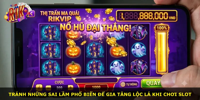 Tránh những sai lầm phổ biến để gia tăng lộc lá khi chơi slot